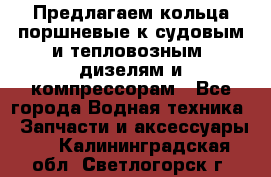 Предлагаем кольца поршневые к судовым и тепловозным  дизелям и компрессорам - Все города Водная техника » Запчасти и аксессуары   . Калининградская обл.,Светлогорск г.